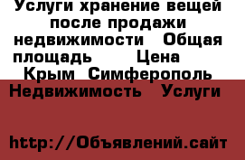 Услуги хранение вещей после продажи недвижимости › Общая площадь ­ 5 › Цена ­ 30 - Крым, Симферополь Недвижимость » Услуги   
